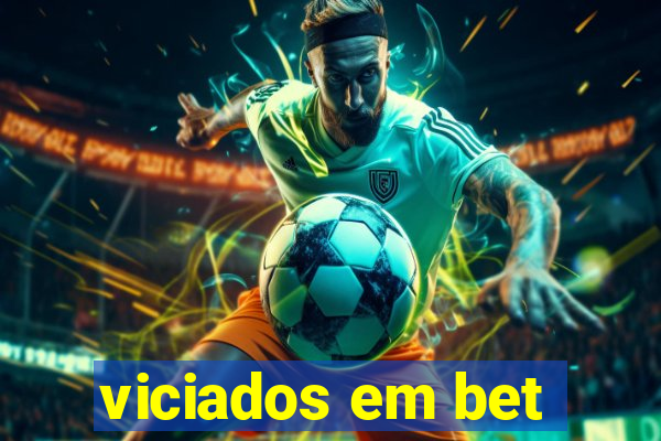 viciados em bet